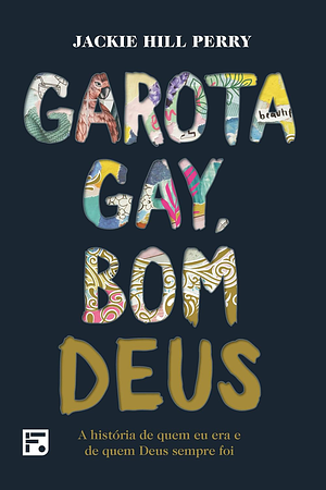 Garota gay, bom Deus: A história de quem eu era e de quem Deus sempre foi by Jackie Hill Perry