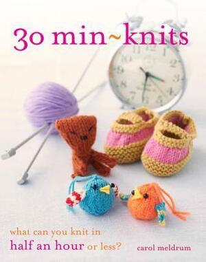 30 Min-Knits: What Can You Knit in Half an Hour or Less? by Carol Meldrum, Hannah Simpson
