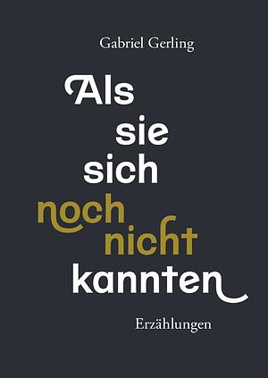 Als sie sich noch nicht kannten by Gabriel Gerling