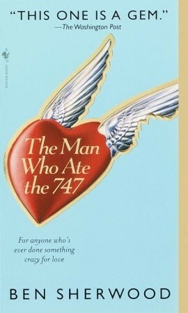 The Man Who Ate the 747 by Ben Sherwood