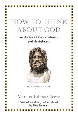 How to Think about God: An Ancient Guide for Believers and Nonbelievers by Marcus Tullius Cicero