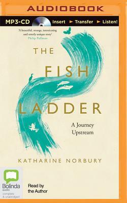 The Fish Ladder: A Journey Upstream by Katharine Norbury