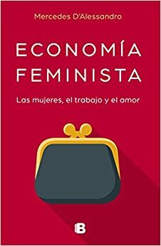 Economía feminista. Cómo construir una sociedad igualitaria by Mercedes D'Alessandro