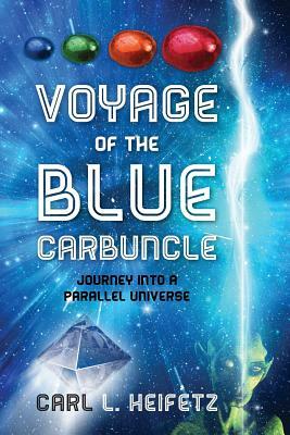Voyage of the Blue Carbuncle: Journey Into a Parallel Universe by Carl L. Heifetz