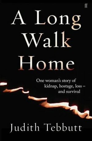 A Long Walk Home: One Woman's Story of Kidnap, Hostage, Loss - and Survival by Judith Tebbutt