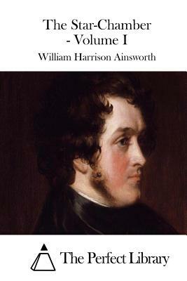 The Star-Chamber - Volume I by William Harrison Ainsworth