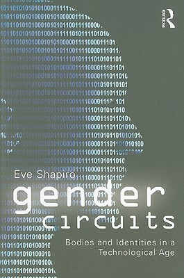 Gender Circuits: Bodies and Identities in a Technological Age by Eve Shapiro