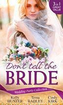 Wedding Party Collection: Don't Tell The Bride: What the Bride Didn't Know / Black Widow Bride / His Valentine Bride by Kelly Hunter, Tessa Radley, Cindy Kirk