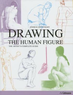 Drawing the Human Figure: The Artist's Complete Guide by András Szunyoghy