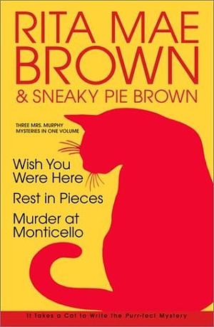 Three Mrs. Murphy Mysteries: Wish You Were Here; Rest in Pieces; Murder at Monticello by Rita Mae Brown, Sneaky Pie Brown, Wendy Wray