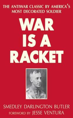 War Is a Racket: The Antiwar Classic by America's Most Decorated Soldier by Smedley Darlington Butler