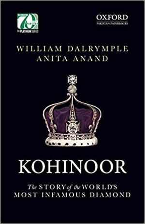 KOHINOOR: The STORY of the WORLD'S MOST INFAMOUS DIAMOND by William Dalrymple, Anita Anand
