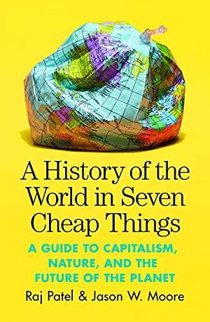 History of the World in Seven Cheap Thin by Raj Patel, Raj Patel