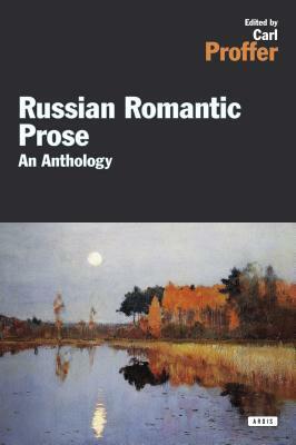 Russian Romantic Prose: An Anthology by Carl R. Proffer