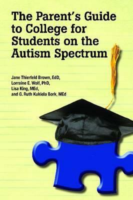 The Parent's Guide to College for Students on the Autism Spectrum by Edd Jane Thierfeld Brown, Phd Lorraine E. Wolf, Med Lisa King