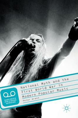 National Myth and the First World War in Modern Popular Music by Peter Grant