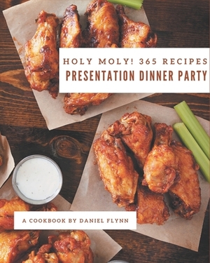 Holy Moly! 365 Presentation Dinner Party Recipes: Start a New Cooking Chapter with Presentation Dinner Party Cookbook! by Daniel Flynn