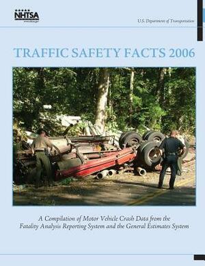 Traffic Safety Facts 2006: A Compilation of Motor Vehicle Crash Data from the Fatality Analysis Reporting System and the General Estimates System by National Highway Traffic Safety Administ