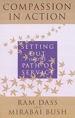 Compassion in Action: Setting Out on the Path of Service by Ram Dass, Richard Alpert, Mirabai Bush
