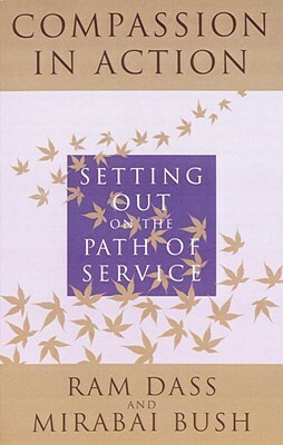 Compassion in Action: Setting Out on the Path of Service by Mirabai Bush, Ram Dass, Richard Alpert