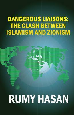 Dangerous Liaisons: The Clash Between Islamism and Zionism by Rumy Hasan