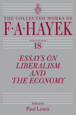 Essays on Liberalism and the Economy, Volume 18, Volume 18 by F.A. Hayek