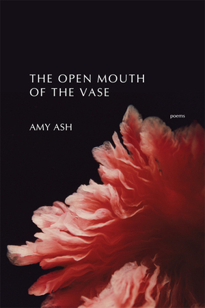 The Open Mouth of the Vase by Amy Ash