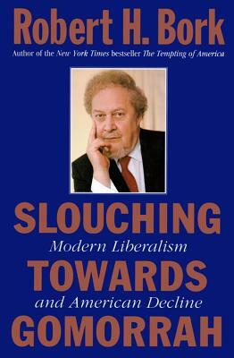 Slouching Towards Gomorrah: Modern Liberalism and American Decline by Robert H. Bork