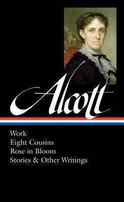 Work / Eight Cousins /Rose in Bloom / Stories & Other Writings by Louisa May Alcott, Susan Cheever