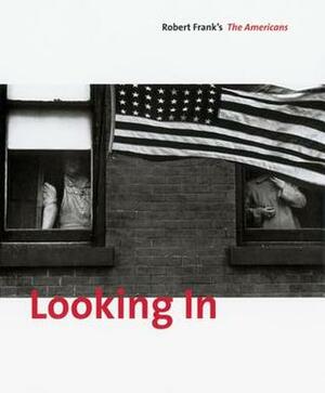 Looking in: Robert Frank's the Americans by Sarah Greenough, Stuart Alexander
