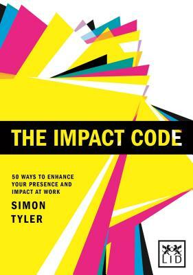 The Impact Code: 50 Ways to Enhance Your Presence and Impact at Work by Simon Tyler