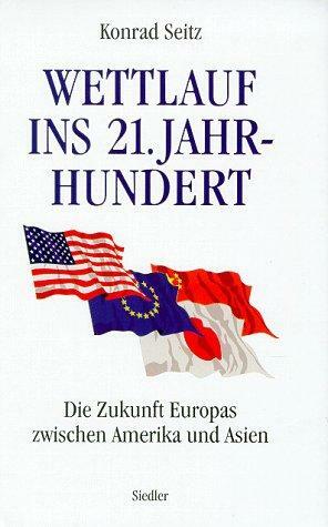 Wettlauf ins 21. Jahrhundert: die Zukunft Europas zwischen Amerika und Asien by Konrad Seitz