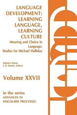 Language Development: Learning Language, Learning Culture--Meaning and Choice in Language: Studies for Michael Halliday, Volume 1 by Ruqaiya Hasan, James R. Professor Martin