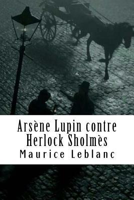 Arsène Lupin contre Herlock Sholmès: Arsène Lupin, Gentleman-Cambrioleur #2 by Maurice Leblanc