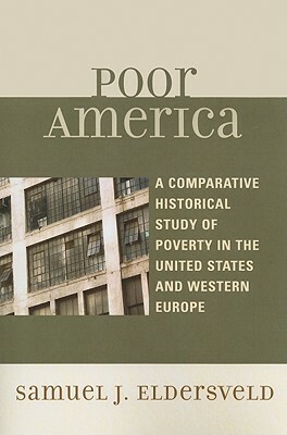 Poor America: A Comparative Historical Study of Poverty in the U.S. and Western Europe by Samuel J. Eldersveld