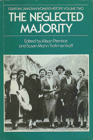 The Neglected Majority - Volume 2 (Oxford) (Canadian Social History Series) by Susan Mann Trofimenkoff, Alison Prentice