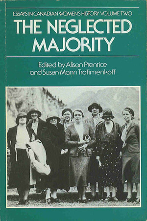 The Neglected Majority - Volume 2 (Oxford) (Canadian Social History Series) by Alison Prentice, Susan Mann Trofimenkoff