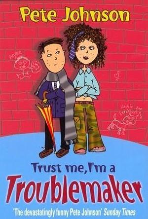 Trust Me I'm a Troublemaker by Pete Johnson, Pete Johnson