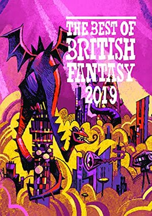 The Best of British Fantasy 2019 by Matt Dovey, Liz Jones, Natalia Theodoridou, Helen McClory, Jared Shurin, Sara Saab, Dafydd Mckimm, Jess Brough, Chịkọdịlị Emelụmadụ, Melanie Harding-Shaw, Tom Offland, Eleanor R. Wood, E. Saxey, Christopher Caldwell, Heather Parry, Kirsty Logan, Eliza Chan, Nick Adams, Leila Aboulela, Maura McHugh, Lavie Tidhar, Gareth E. Rees, Karen Onojaife, Tim Major