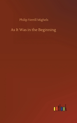 As It Was in the Beginning by Philip Verrill Mighels