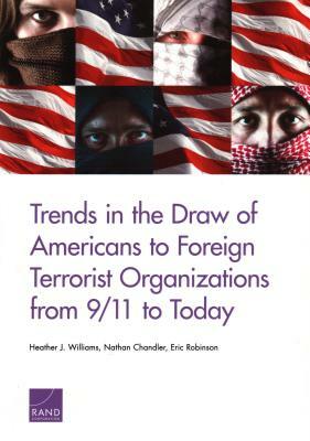 Trends in the Draw of Americans to Foreign Terrorist Organizations from 9/11 to Today by Heather J. Williams, Eric Robinson, Nathan Chandler