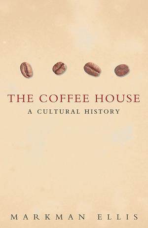 The Coffee House: A Cultural History by Markman Ellis