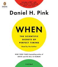 When: The Scientific Secrets of Perfect Timing by Daniel H. Pink