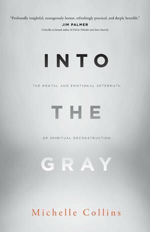 Into the Gray: The Mental and Emotional Aftermath of Spiritual Deconstruction by Michelle Collins, Matthew J DiStefano