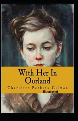 With Her in Ourland Illustrated by Charlotte Perkins Gilman