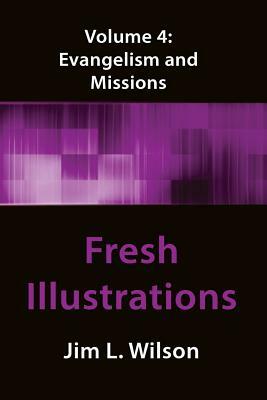 Fresh Illustrations Volume 4: Evangelism & Missions by Jim L. Wilson