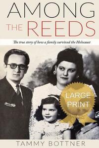 Among the Reeds: The True Story of How a Family Survived the Holocaust by Tammy Bottner