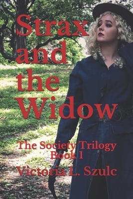 Strax and the Widow: The Society Trilogy Book 1 by Victoria L. Szulc