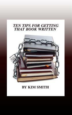 Ten Tips for Getting That Book Written by Kim Smith