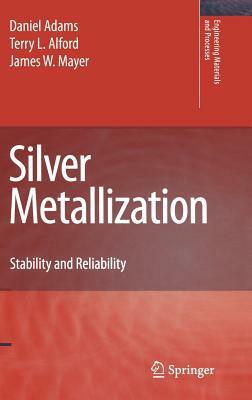 Silver Metallization: Stability and Reliability by James W. Mayer, Terry L. Alford, Daniel Adams